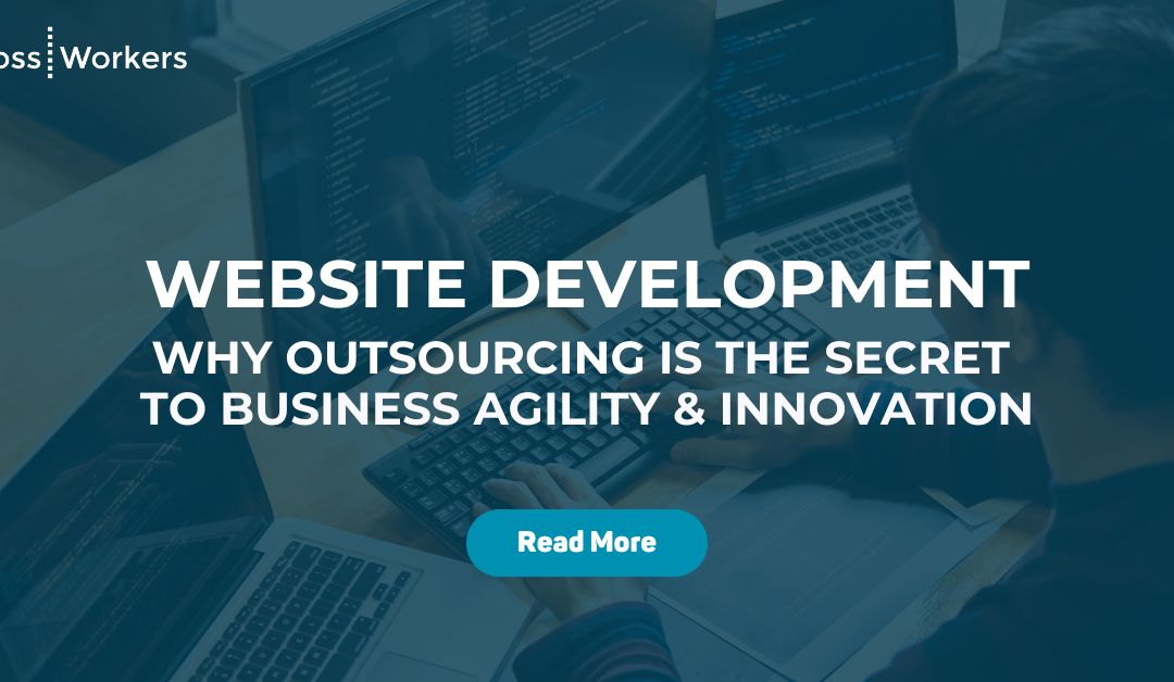 Website Development: Why outsourcing is the secret to business agility & innovation?