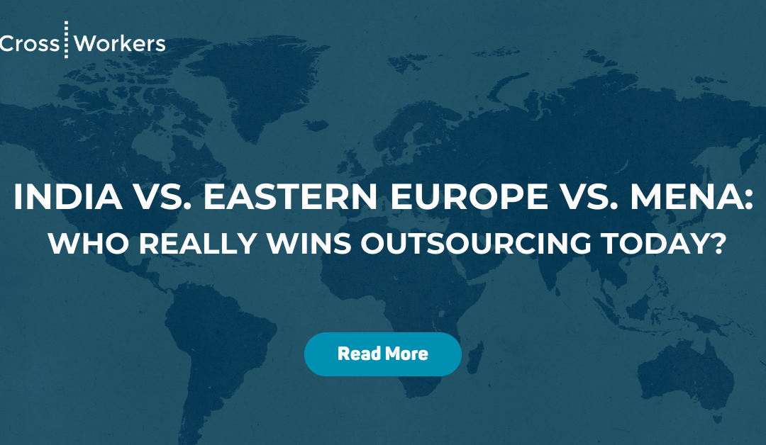 India, Eastern Europe, or MENA: Who Really Wins Outsourcing Today?